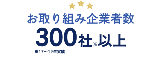 お取り組み企業者数300社以上 ※17～19年実績