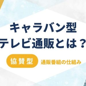 キャラバン型テレビ通販とは？低コストで始める協賛型テレビ通販番組