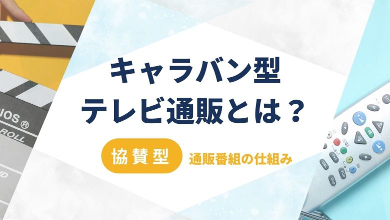 キャラバン型テレビ通販とは?低コストで始める協賛型テレビ通販番組の仕組み