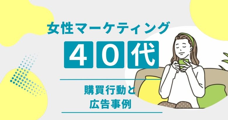 40代女性向けマーケティングの成功戦略｜購買行動の特徴と響く広告のポイントを通販のプロが解説