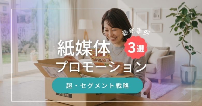 【2026年最新】紙媒体プロモーション成功事例3選!複数の媒体を巻き込む「超・セグメント戦略」で反響率を高める方法